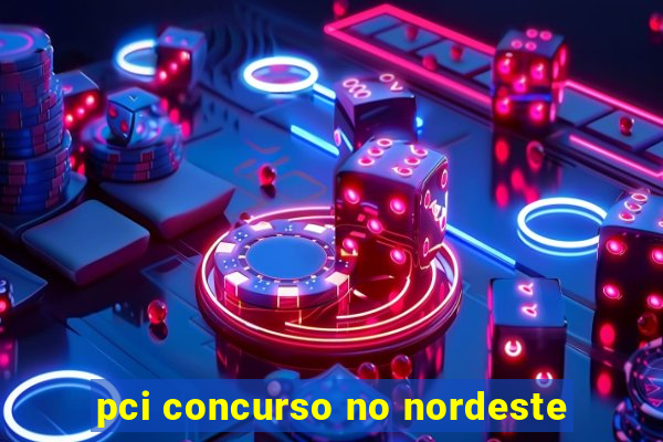 pci concurso no nordeste